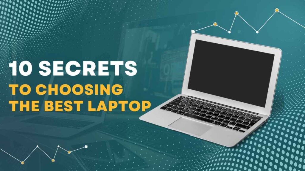 10 Secrets to Choosing the Best Laptop for Your Needs